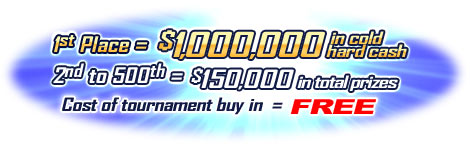1st place = $1,000,000 in cold hard cash.  2nd to 500th = $150,000 in total prizes.  Cost of tournament buy in = FREE.